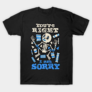 Cute Skeleton You’re Right I am Sorry T-Shirt